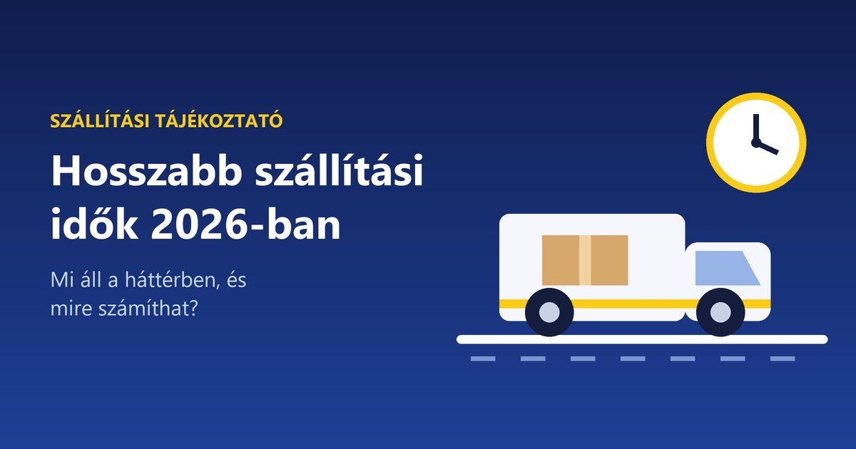Hosszabb szállítási idők: mi áll a háttérben, és mire számíthat?